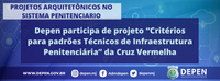 Depen participa de projeto “Critérios para padrões Técnicos de Infraestrutura Penitenciária” da Cruz Vermelha