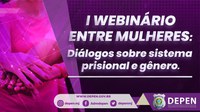 Depen promove Webinário – Entre Mulheres: Diálogos sobre gênero e sistema prisional