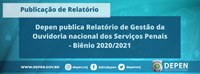 Depen publica Relatório de Gestão da Ouvidoria nacional dos Serviços Penais - Biênio 2020/2021