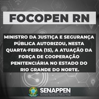 Ministro da Justiça e Segurança Pública autoriza Focopen RN