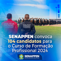 SENAPPEN convoca 104 candidatos para o Curso de Formação Profissional 2024