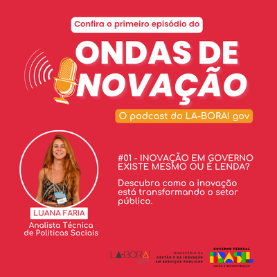 Confira o primeiro episódio do Ondas de Inovação, o Podcast do LA-BORA!gov. Inovação em Governo existe mesmo ou é lenda? Descubra como a inovação está transformando o setor público. Com Luana Faria, Analista Técnica de Politicas Sociais