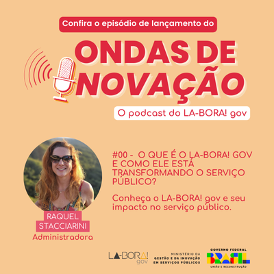 Confira o episódio de lançamento do Ondas de Inovação, o podcast do LA-BORA! gov. #00 -  O que é o LA-BORA! gov e como ele está transformando o serviço público?  Conheça o LA-BORA! gov e seu impacto no serviço público. Com Raquel Stacciarini, administradora.