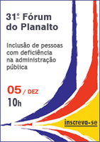 04.12.2013 - Fórum Planalto apresenta palestra sobre Inclusão de Pessoas com Deficiência na Administração Pública