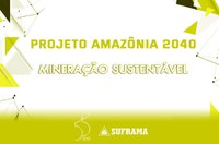 Suframa discute mineração sustentável na Amazônia
