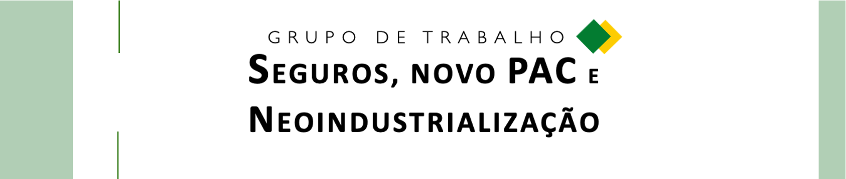 Grupo de Trabalho Seguros, novo PAC e Neoindustrialização