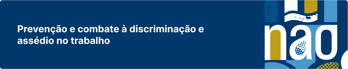 Prevenção e combate à discriminação e assédio no trabalho